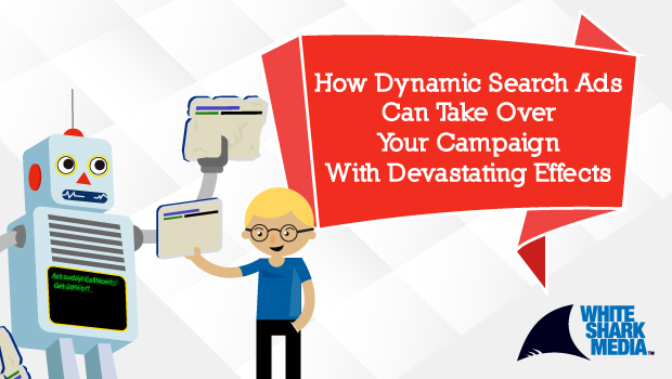 How Dynamic Search Ads Can Take Over Your AdWords Account With Devastating Effects
