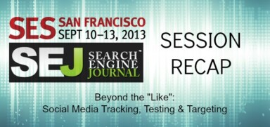 SEJ at SES San Francisco: Beyond the Like: Social Media Tracking, Testing & Targeting Session Recap #SESSF