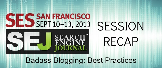 SEJ at SES San Francisco: Badass Blogging Best Practices Session Recap #SESSF