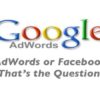 AdWords or Facebook: That’s the Question!