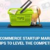 3 E-commerce Start-up Marketing Tips to Level the Competition