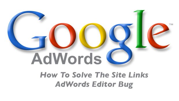 How To Solve The Site Links AdWords Editor Bug
