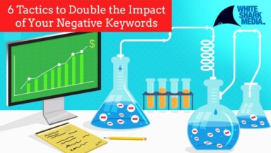 6 Tactics to Double the Impact of Your Negative Keywords
