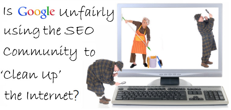Is Google Unfairly Using the SEO Community to ‘Clean Up’ The Internet?