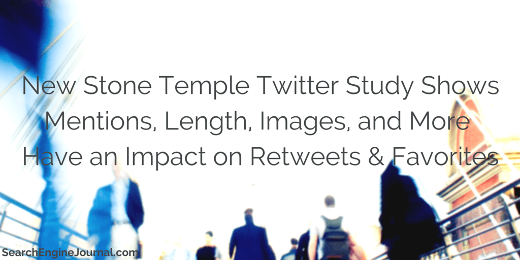 New Twitter Study From @StoneTemple Shows How Mentions, Length, and Images Affect Engagement