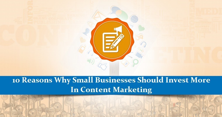 10 Reasons Why Small Businesses Should Invest More in Content Marketing