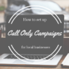 How to Set Up Call-Only Campaigns for Local Businesses