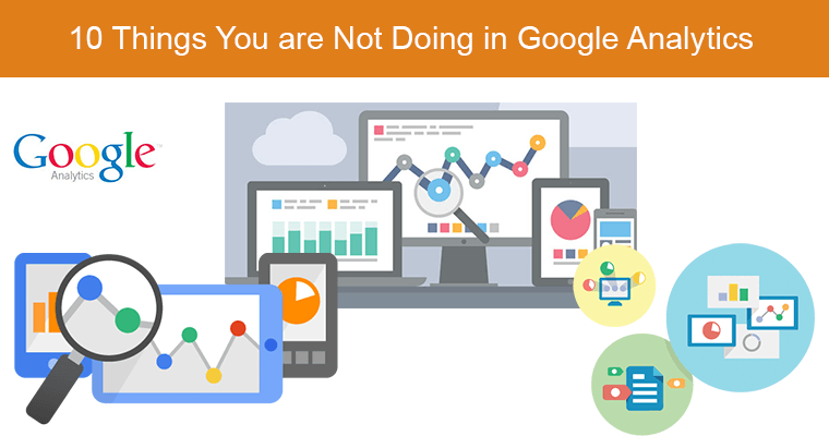 10 Things You Are Not Doing in Google Analytics