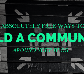 6 Absolutely Free Ways to Build a Community Around Your Blog