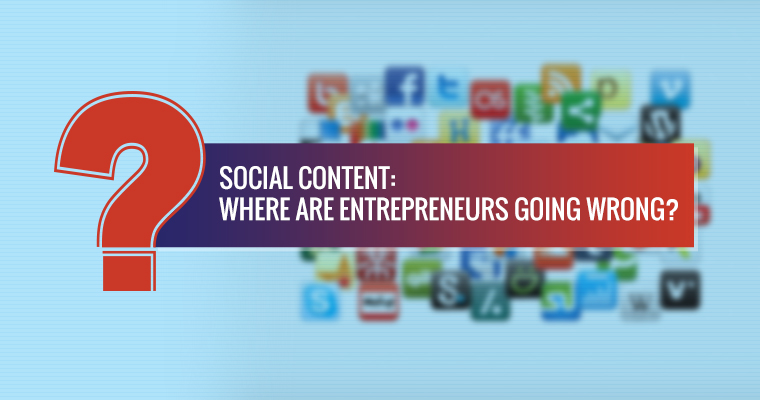 Social Content: Where are Some Entrepreneurs Going Wrong?
