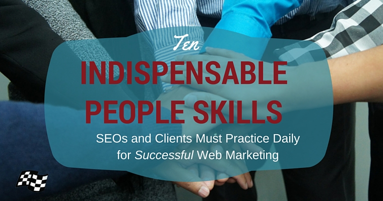 10 Indispensible People Skills SEOs and Clients Must Practice Daily for Successful Web Marketing