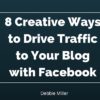 8 Creative Ways to Drive Traffic to Your Blog with Facebook