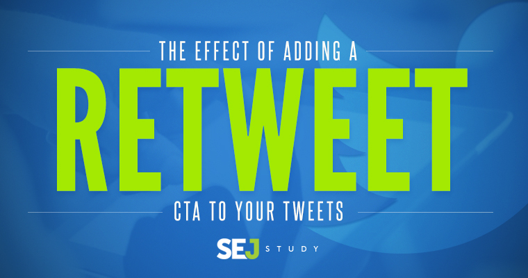 What is The Effect of Adding a “Retweet” CTA to Your Tweets? [SEJ STUDY]