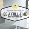 7 Signs You are Ready to be a Full-Time Entrepreneur