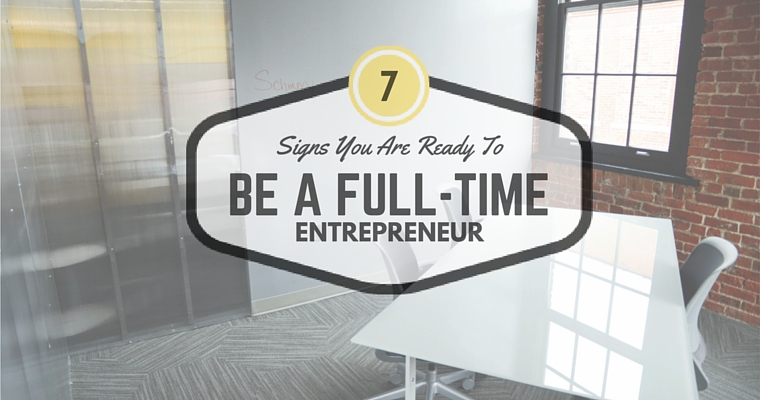 7 Signs You are Ready to be a Full-Time Entrepreneur