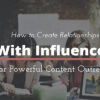How to Create Relationships With Influencers to Boost Your Content Reach