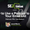 #SEJThinkTank Recap: How to Use a Podcast to Build Your Email List