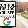 Google Will Let You Choose the Types of Ads You See Online