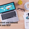 Your SEO Needs Content and Inbound Marketing