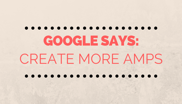 Google to Site Owners: Create More AMP Pages