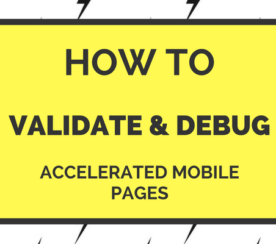 How to Validate and Debug Accelerated Mobile Pages (AMPs)