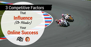 3 Competitive Factors That Influence (or Hinder) Your Online Success