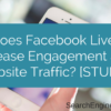 Does Facebook Live Increase Engagement and Website Traffic? [STUDY]