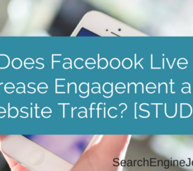 Does Facebook Live Increase Engagement and Website Traffic? [STUDY]