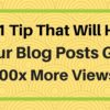 The One Tip That Will Help Your Blog Posts Get 100x More Views
