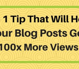The One Tip That Will Help Your Blog Posts Get 100x More Views