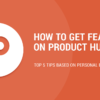 A Beginner’s Guide to Getting Featured on Product Hunt