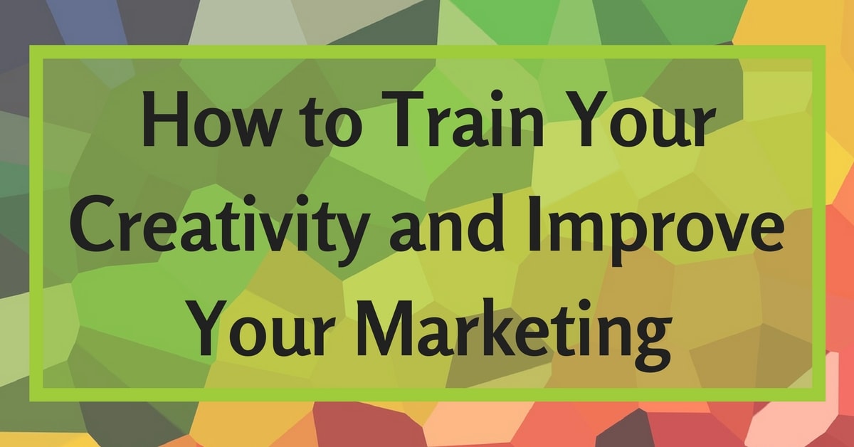 How to Train Your Creativity & Improve Your Marketing