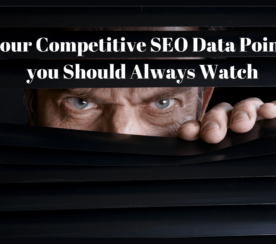 4 Important Competitive SEO Data Points You Should Always Watch