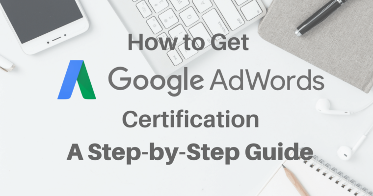 How to Get Google AdWords Certification: A Step-by-Step Guide