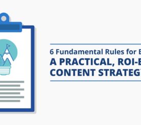 6 Fundamental Rules for Building a Practical, ROI-Based Content Strategy