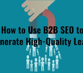 How to Use B2B SEO to Generate High-Quality Leads