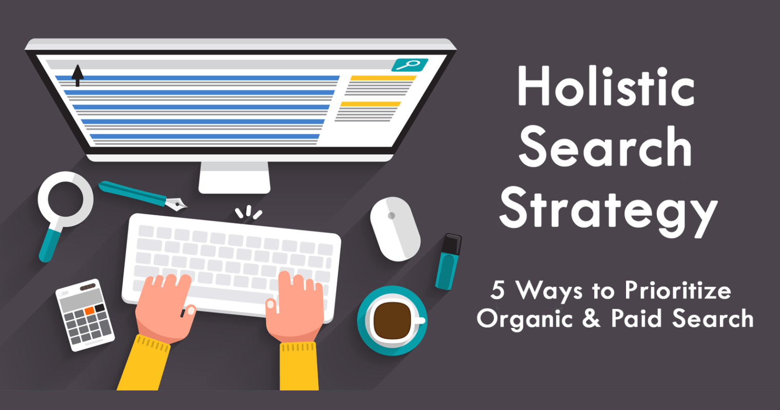 Holistic Search Strategy: 5 Ways to Prioritize Organic & Paid Search