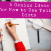 How to Create Twitter Lists & 5 Genius Ideas for Using Them