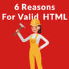 6 Reasons Why Google Says Valid HTML Matters