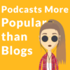 Podcasts More Popular than Blogs