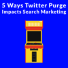 5 Ways the Twitter Purge Impacts Search & Social Media Marketing