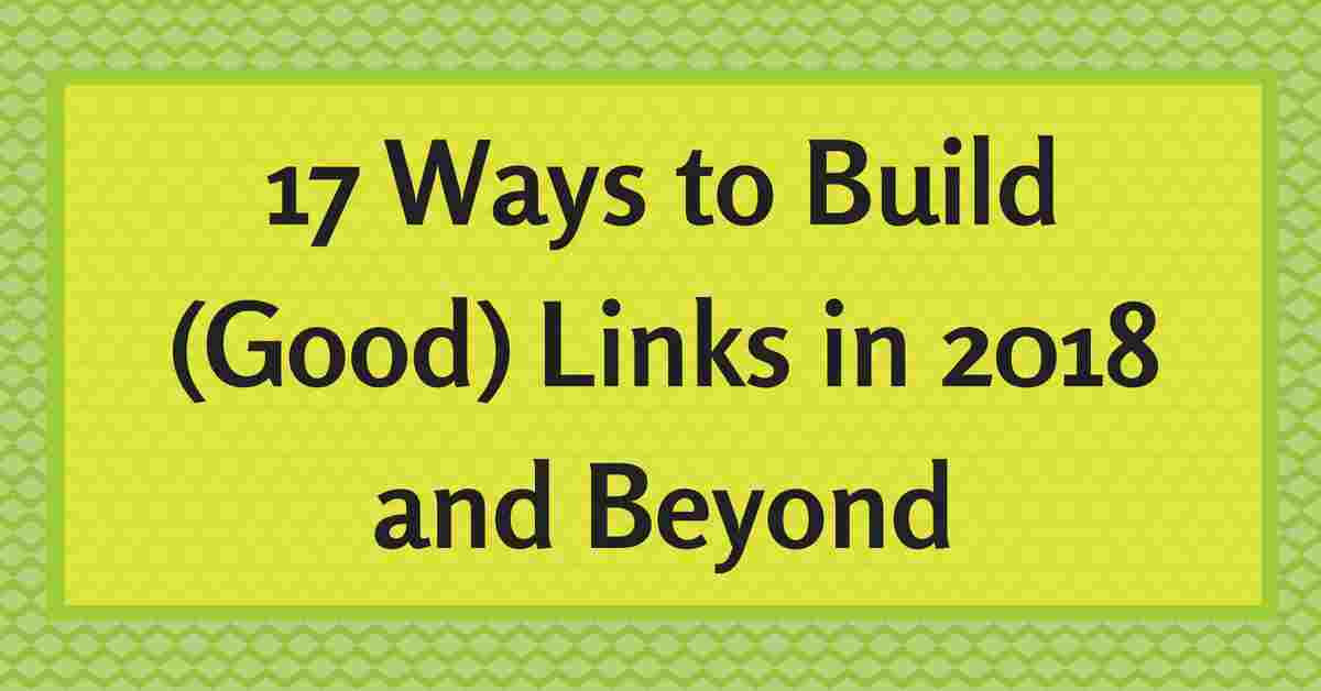 17 of the Best Ways to Build Good Links Today