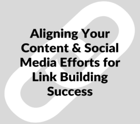 How to Align Your Content & Social Media Efforts for Link Building Success