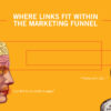 Where Links Fit Within the Marketing Funnel