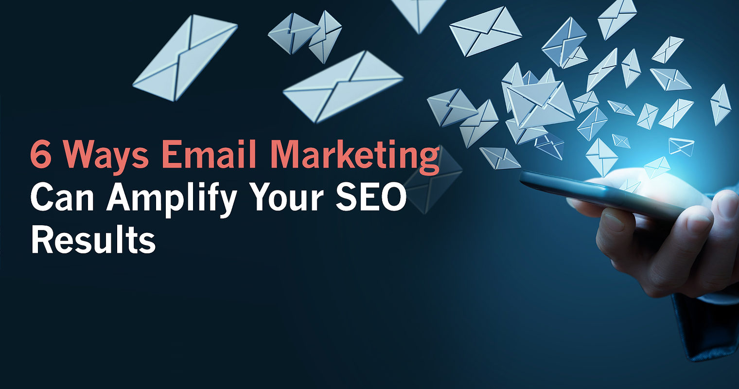 6 Ways Email Marketing Can Amplify Your SEO Results