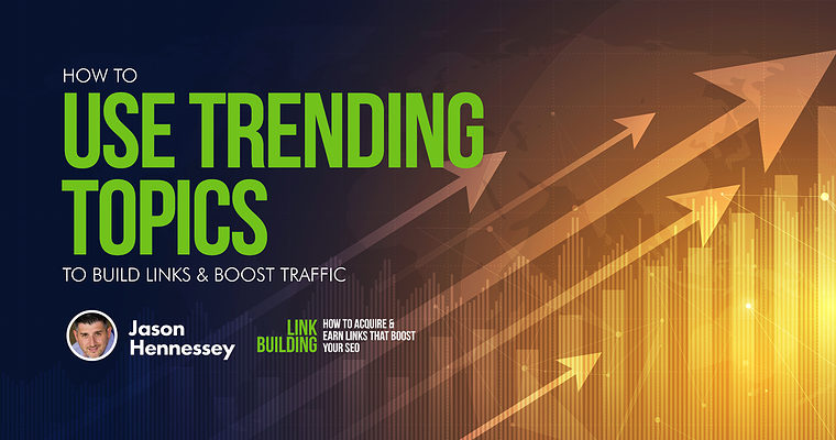 How to Use Trending Topics to Build Links & Boost Traffic