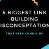 5 Biggest Link Building Misconceptions That Keep Coming Up