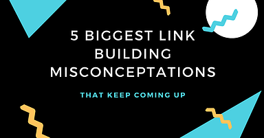 5 Biggest Link Building Misconceptions That Keep Coming Up