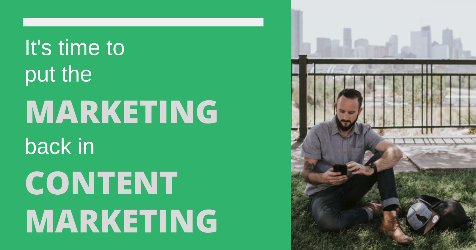 It’s Time to Put the ‘Marketing’ Back in ‘Content Marketing’