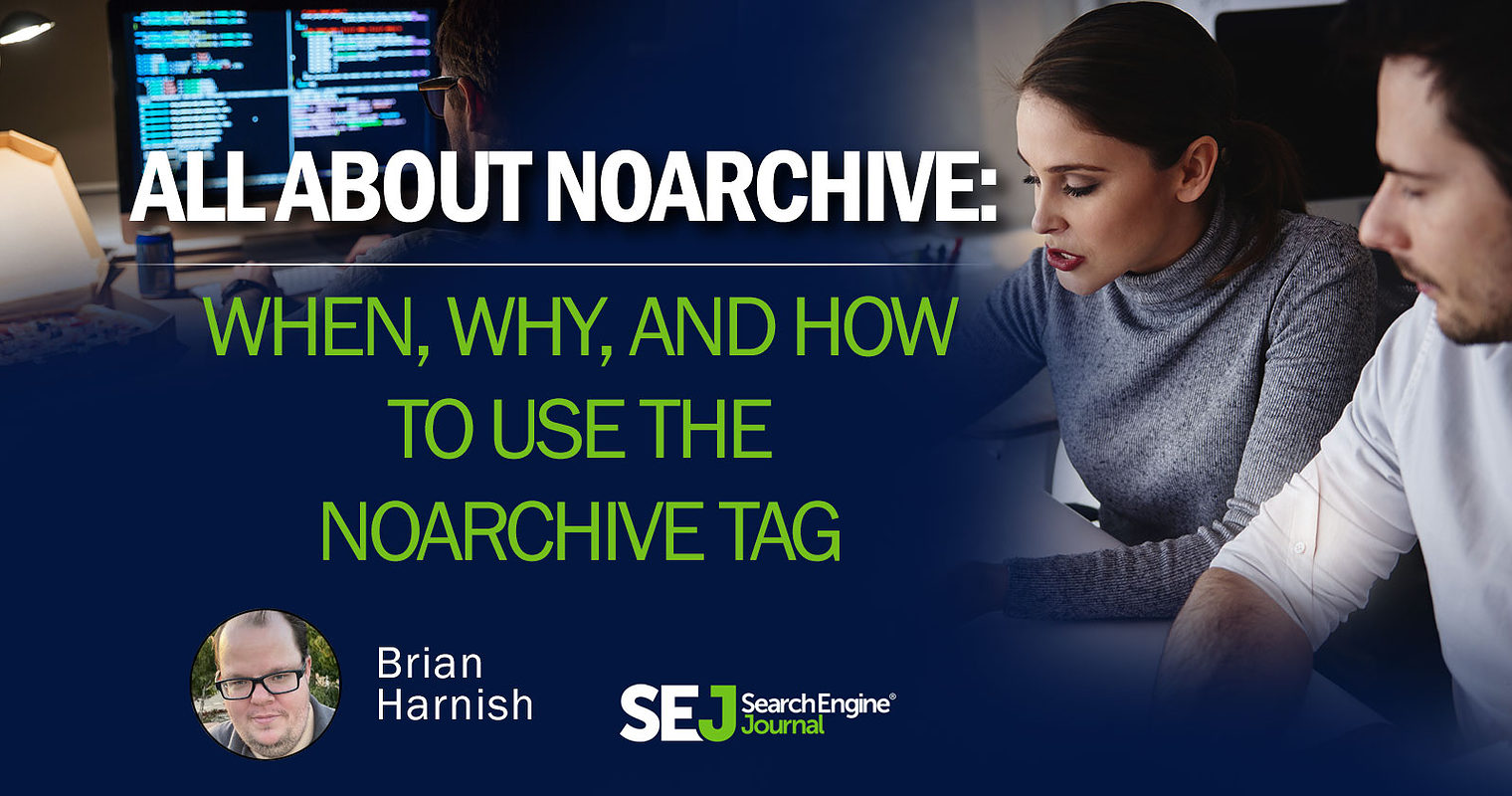 When, Why & How to Use the Noarchive Tag